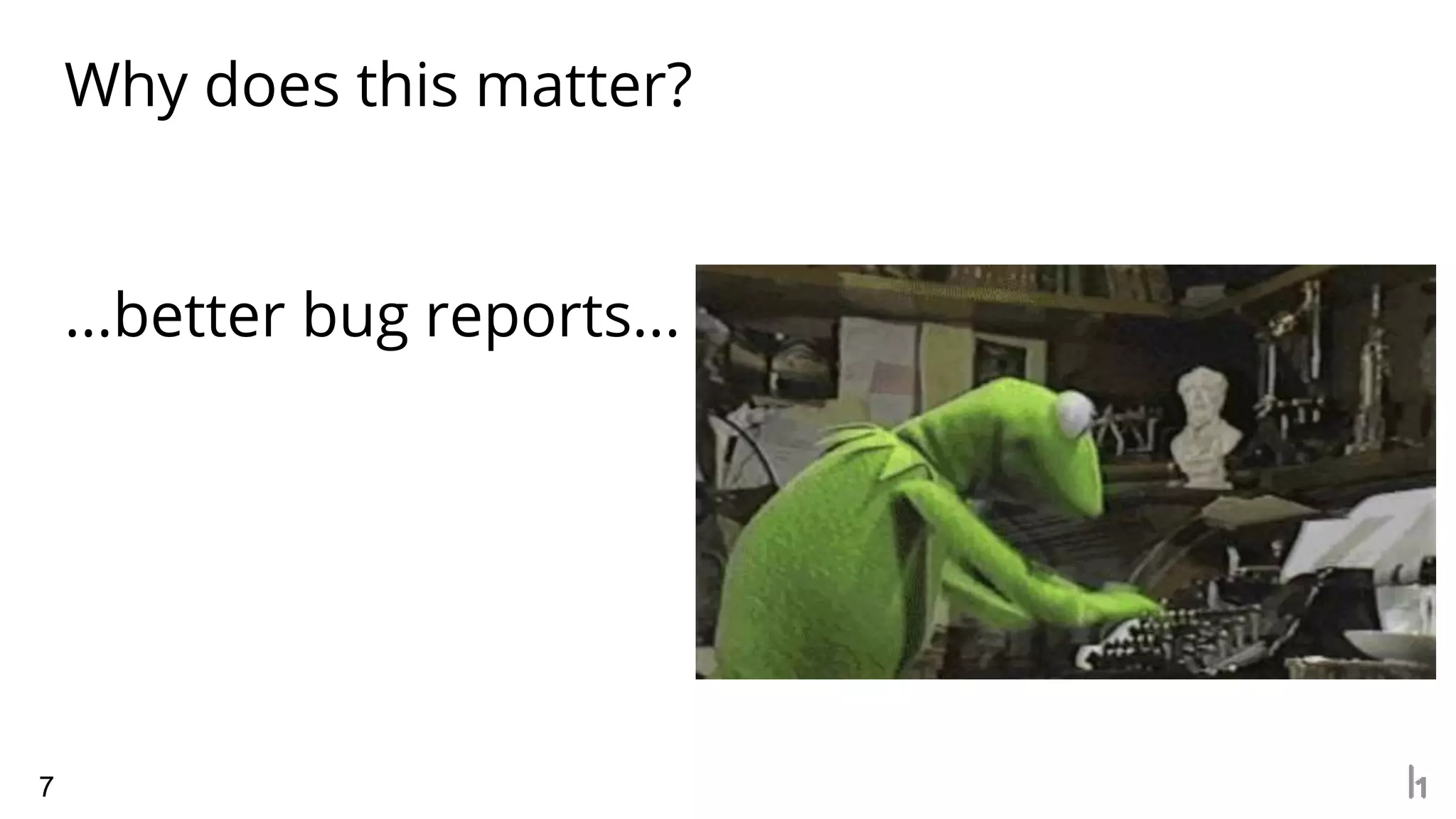Why does this matter?
...better bug reports...
7
 
