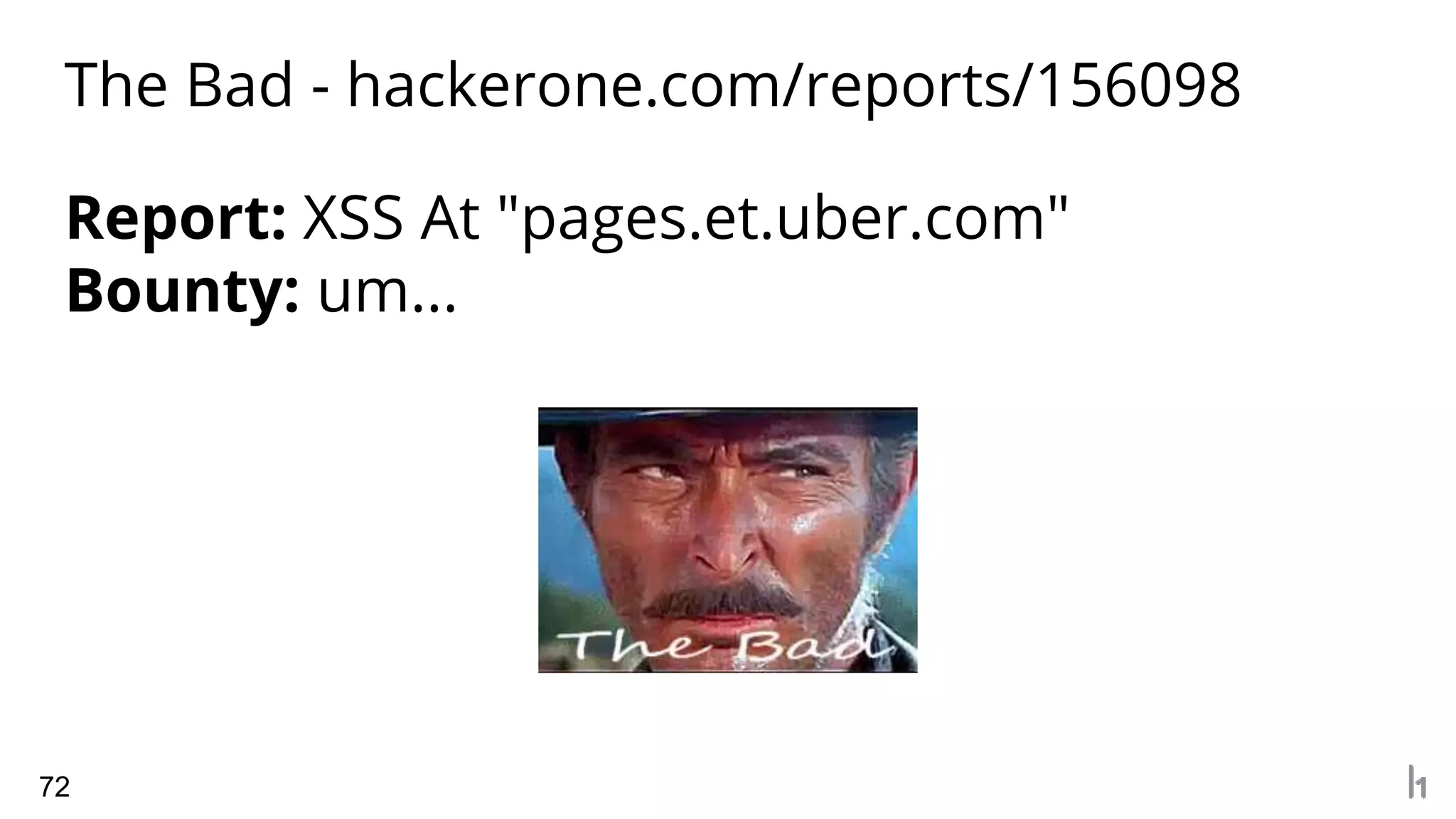 The Bad - hackerone.com/reports/156098
72
Report: XSS At "pages.et.uber.com"
Bounty: um...
 