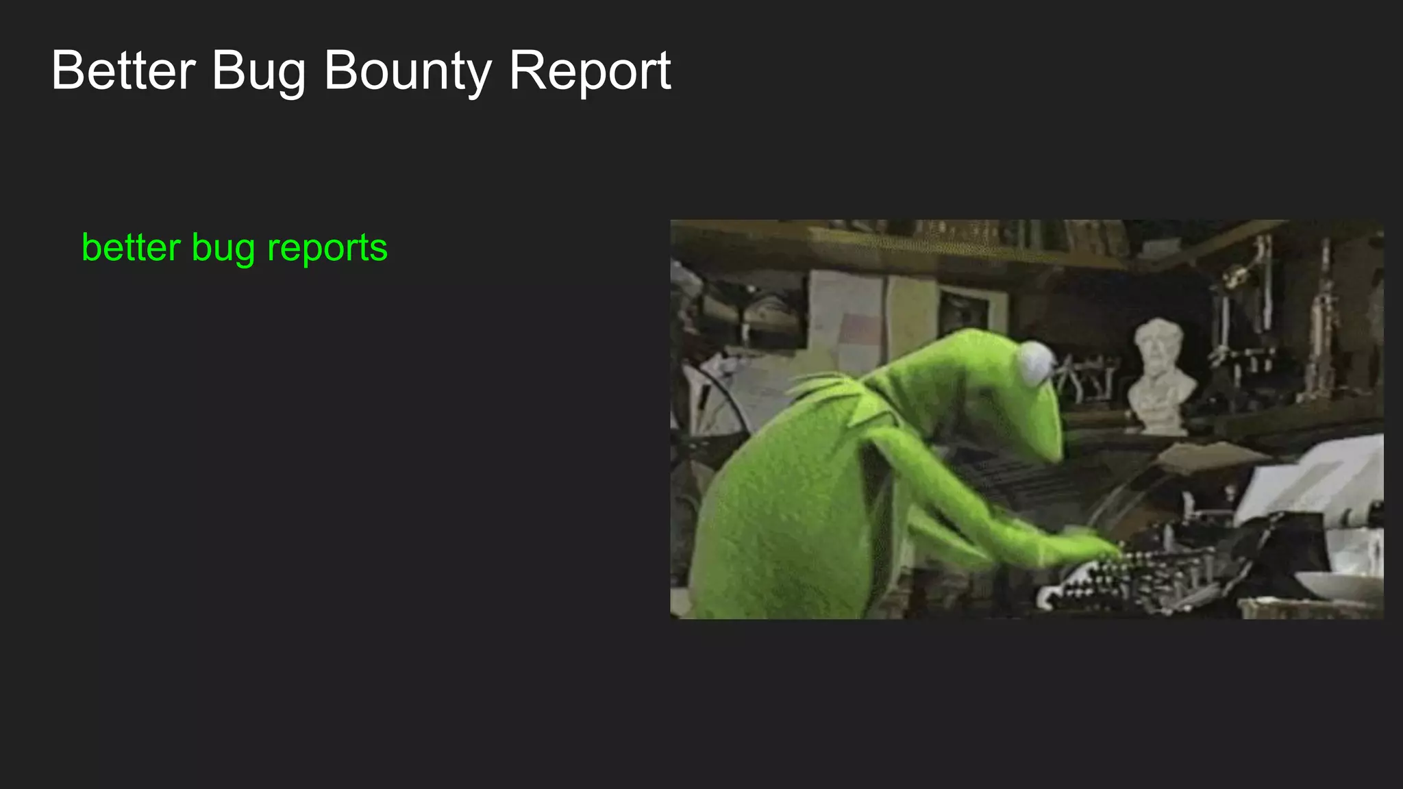 Better Bug Bounty Report
better bug reports
 