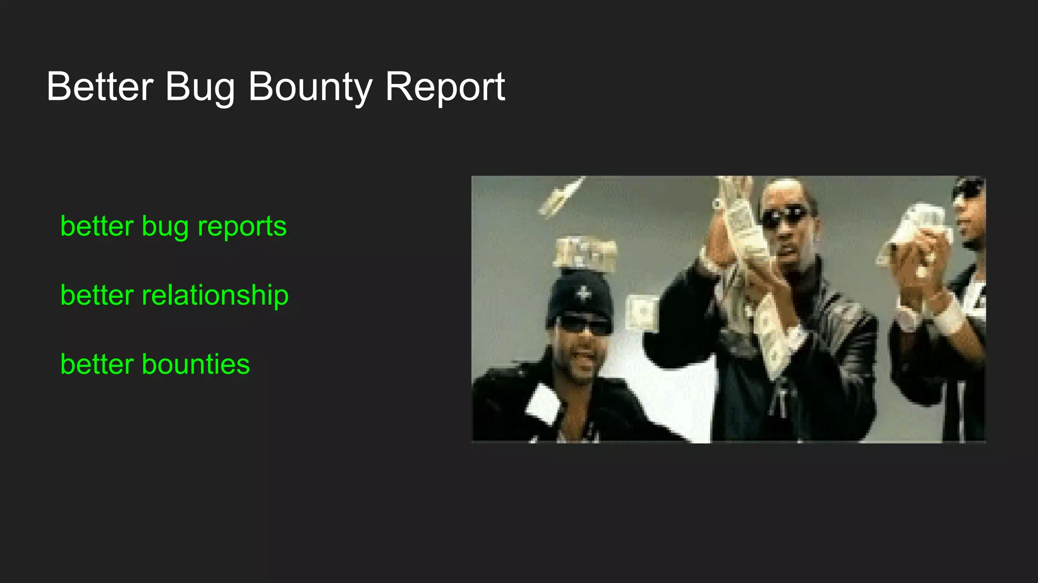 Better Bug Bounty Report
better bug reports
better relationship
better bounties
 
