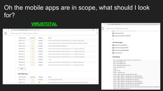 Oh the mobile apps are in scope, what should I look
for?
VIRUSTOTAL
 