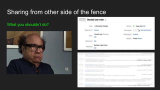 Sharing from other side of the fence
What you shouldn’t do?
 