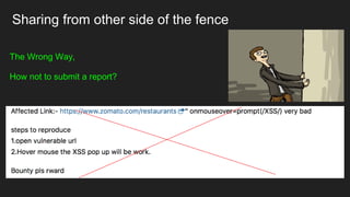 Sharing from other side of the fence
The Wrong Way,
How not to submit a report?
 