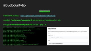 #bugbountytip
Waybackurls
Scrape URLs using - https://github.com/tomnomnom/waybackurls/
root@pt:~/tools/recon/waybackurl$ cat domains.txt | waybackurls > urls
root@pt:~/tools/recon/waybackurl$ cat urls | grep ".js"
 