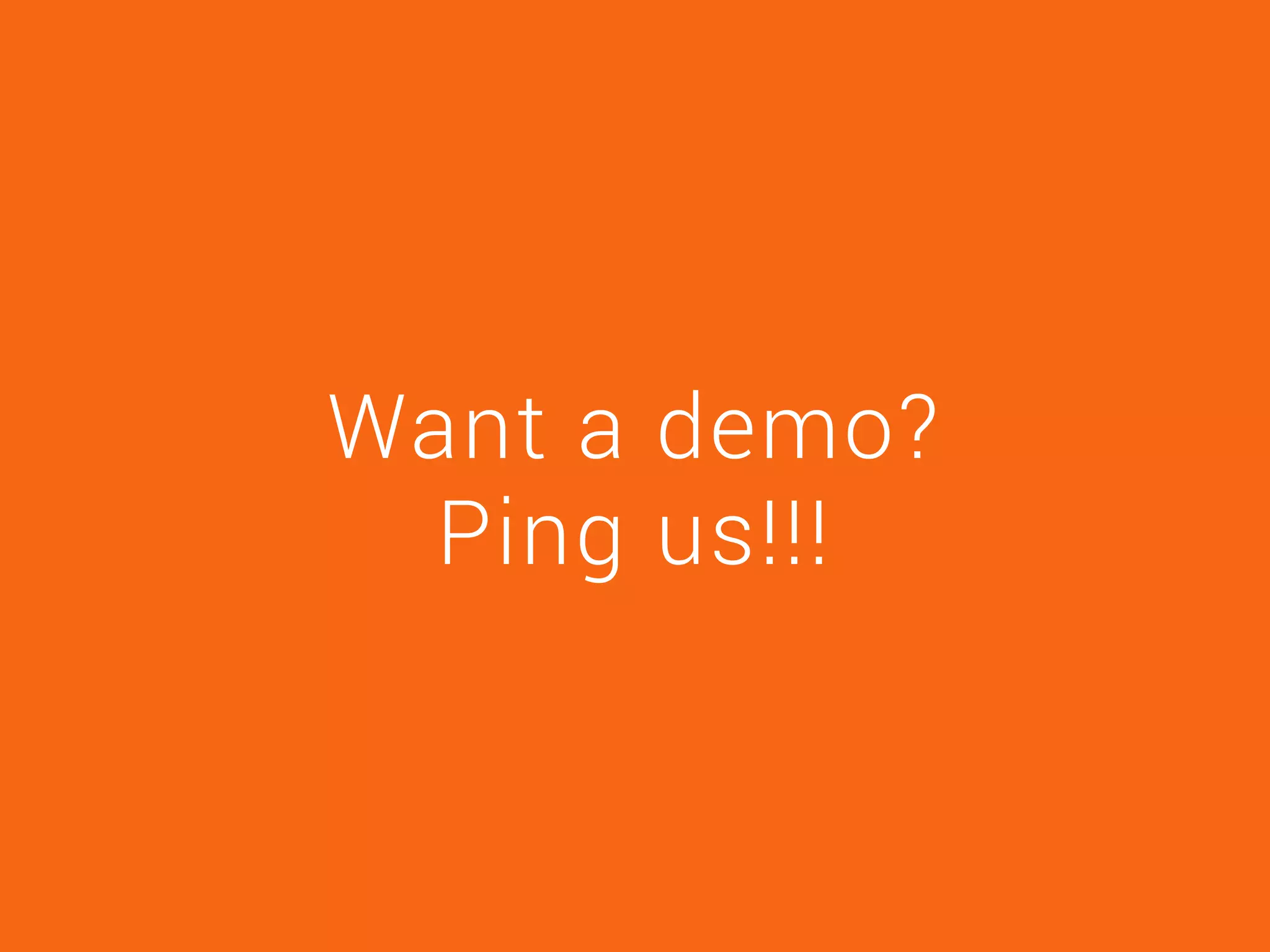 Want a demo?
Ping us!!!
 
