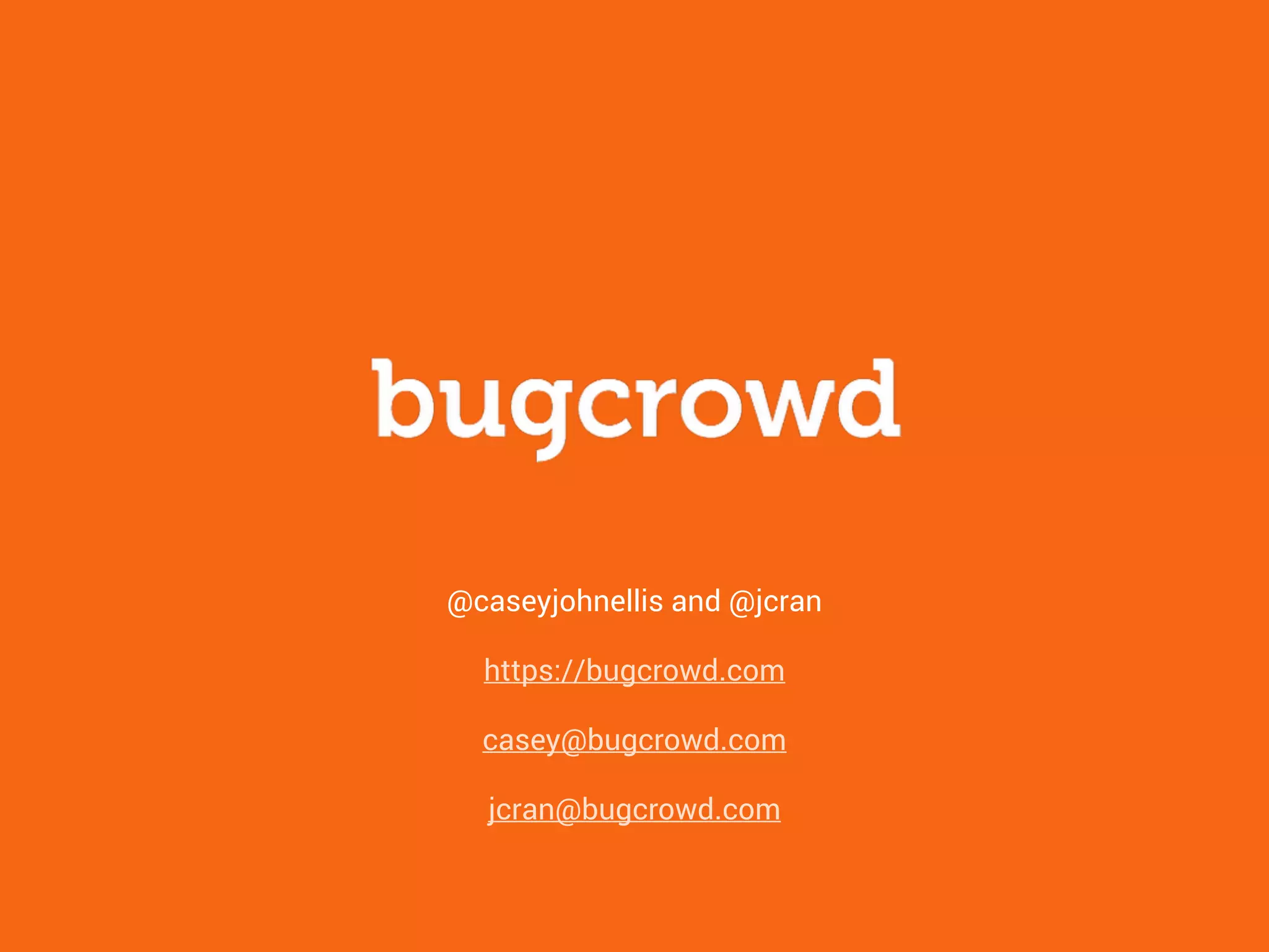 @caseyjohnellis and @jcran
https://bugcrowd.com
casey@bugcrowd.com
jcran@bugcrowd.com
 