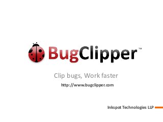 Clip bugs, Work faster
Inkspot Technologies LLP
TM
http://www.bugclipper.com
 