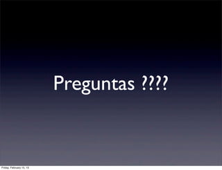 Preguntas ????


Friday, February 15, 13
 