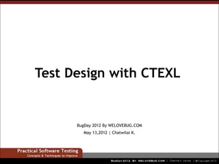 Test Design with CTEXL


      BugDay 2012 By WELOVEBUG.COM
        May 13,2012 | Chatwilai K.
 