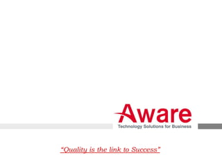 “Quality is the link to Success”
                                   Copyright © 2012 Aware Corporation Ltd.
 