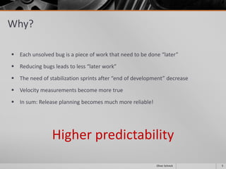 Why?
 Each unsolved bug is a piece of work that need to be done “later”
 Reducing bugs leads to less “later work”
 The need of stabilization sprints after “end of development” decrease
 Velocity measurements become more true
 In sum: Release planning becomes much more reliable!
Higher predictability
5Oliver Schreck
 