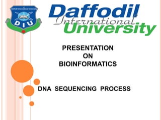 PRESENTATION
ON
BIOINFORMATICS
DNA SEQUENCING PROCESS
 