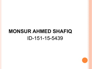 MONSUR AHMED SHAFIQ
ID-151-15-5439
 