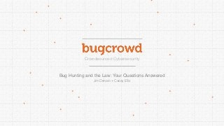 Crowdsourced Cybersecurity
	
Bug Hunting and the Law: Your Questions Answered
Jim Denaro + Casey Ellis
 