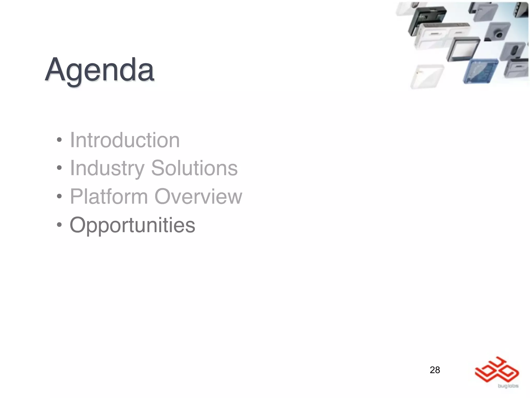 Agenda

•   Introduction
•   Industry Solutions
•   Platform Overview
•   Opportunities




                         28
 