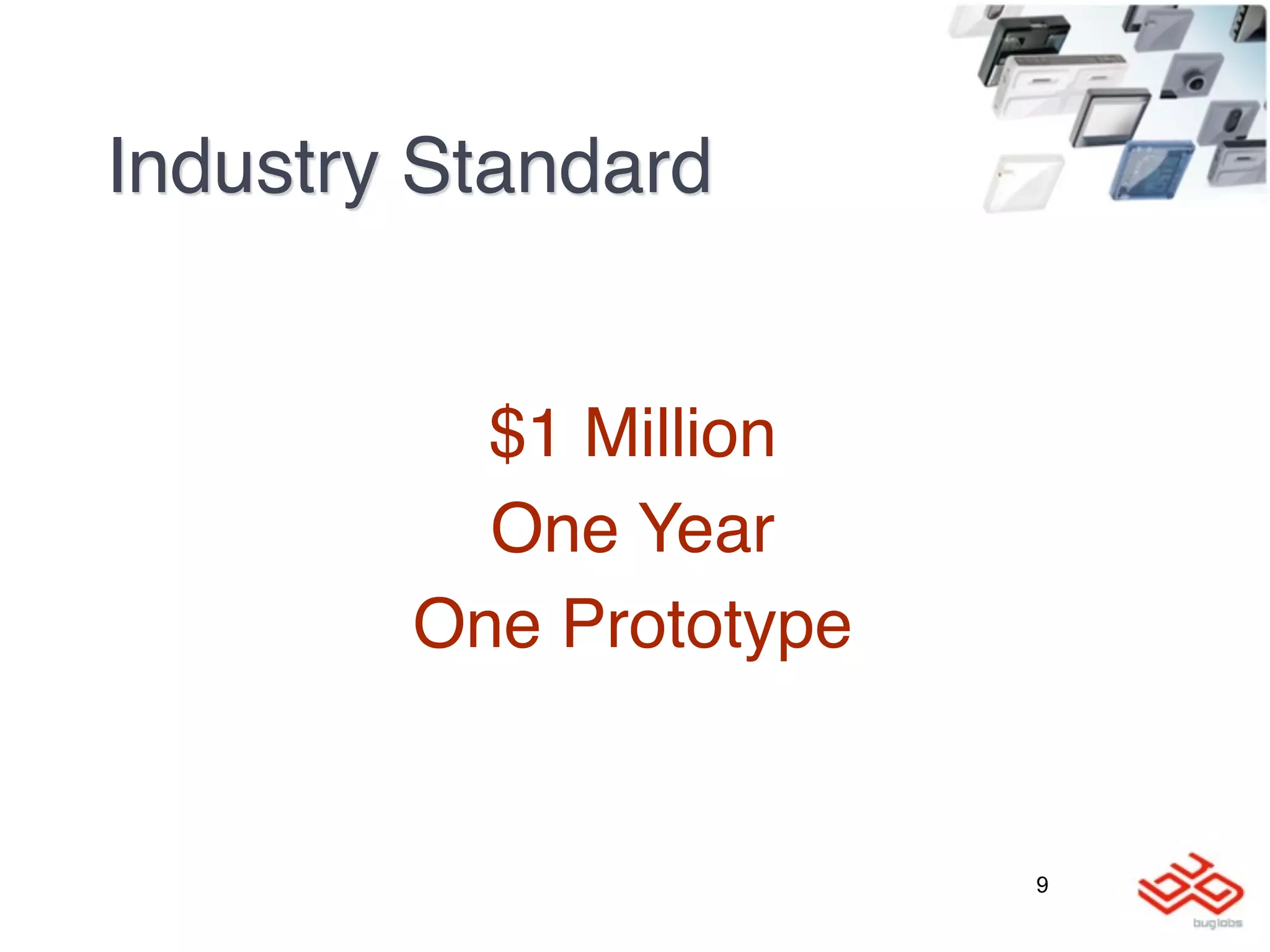 Industry Standard


          $1 Million
          One Year
        One Prototype


                        9
 