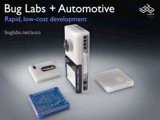 Bug Labs + Automotive
Rapid, low-cost development
buglabs.net/auto
 