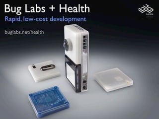 Bug Labs + Health
Rapid, low-cost development
buglabs.net/health
 