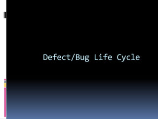 Defect/Bug Life Cycle
 