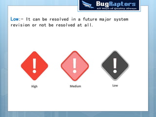 Low:- It can be resolved in a future major system
revision or not be resolved at all.
 