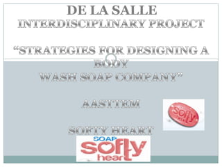 DE LA SALLEINTERDISCIPLINARY PROJECT“STRATEGIES FOR DESIGNING A BODY WASH SOAP COMPANY”AASTTEMSOFTY HEART