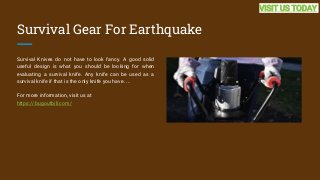 Survival Gear For Earthquake
Survival Knives do not have to look fancy. A good solid
useful design is what you should be l...