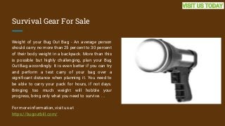 Survival Gear For Sale
Weight of your Bug Out Bag - An average person
should carry no more than 25 percent to 30 percent
o...