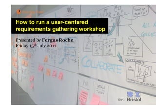One Big Field


How to run a user-centered
requirements gathering workshop
Presented by Fergus Roche
Friday 15th July 2011




                                   for…
 