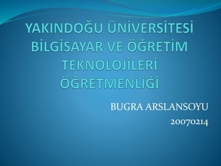 BUGRA ARSLANSOYU
20070214
 