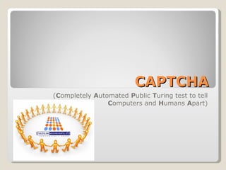 CAPTCHA ( C ompletely  A utomated  P ublic  T uring test to tell  C omputers and  H umans  A part) 