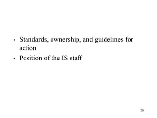 20
• Standards, ownership, and guidelines for
action
• Position of the IS staff
 