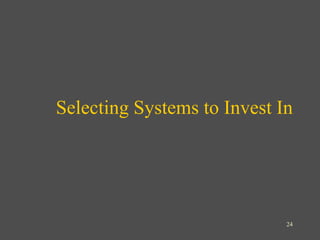 24
Selecting Systems to Invest In
 
