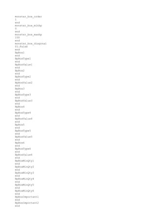 monster_box_order
1
end
monster_box_minhp
0
end
monster_box_maxhp
100
end
monster_box_diagonal
01.False
end
BpBox1
end
BpBoxType1
end
BpBoxValue1
end
BpBox2
end
BpBoxType2
end
BpBoxValue2
end
BpBox3
end
BpBoxType3
end
BpBoxValue3
end
BpBox4
end
BpBoxType4
end
BpBoxValue4
end
BpBox5
end
BpBoxType5
end
BpBoxValue5
end
BpBox6
end
BpBoxType6
end
BpBoxValue6
end
BpBoxMinQty1
end
BpBoxMinQty2
end
BpBoxMinQty3
end
BpBoxMinQty4
end
BpBoxMinQty5
end
BpBoxMinQty6
end
BpBoxImportant1
end
BpBoxImportant2
end
 