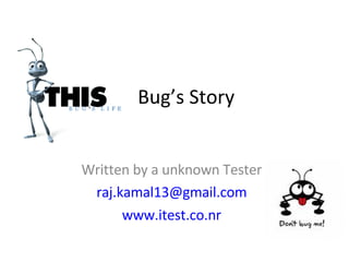 Bug’s Story Written by a unknown Tester [email_address] www.itest.co.nr 