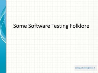 Some Software Testing Folklore
 