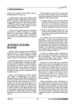 32 Autores científico-técnicos y académicos
pruebas que he realizado así ha sucedido, aunque no
puedo garantizárselo al cien por cien.
El segundo parche, Tpbug, elimina el bug y permite
programar en Turbo Pascal utilizando la unidad Crt a pesar
de que el ordenador sea rápido. Sólo tiene que copiar en
la carpeta desde donde entra a Turbo Pascal (por defecto,
C:TPBIN) los cuatro ficheros que le aparecen al descom-
primir Tpbug.Zip. Luego ya podrá programar en su Pen-
tium II sin preocuparse más por el error 200.
Piense que este bug, aunque parezca poco importante
para quienes no se dedican a programar, no es ninguna
tontería, ya que puede afectar a cualquier otro programa
que tenga parte de su código escrito en Turbo Pascal,
como sucede con los productos Paradox para DOS, por
ejemplo.
¿QUÉ PASARÁ EL UNO DE ENERO
DEL DOS MIL?
Sin lugar a dudas el bug que más está mereciendo la
atención de la prensa estos últimos meses es el llamado
“efecto dos mil”, que en inglés se designa por las siglas
Y2K. Es preciso echar la vista atrás en el tiempo para com-
prender el porqué de este bug, conocido y consentido.
En aquellos lejanos tiempos en que se puso en marcha
COBOL y fue implementado en ordenadores de gestión,
los equipos todavía funcionaban con tarjetas perforadas y
éstas trabajaban con ochenta columnas. Con objeto de
aprovechar al máximo el poco espacio que ofrecían para
guardar información, se decidió que sólo se empleasen
dos dígitos para almacenar años, presuponiendo que los
dos primeros eran 19.
Bueno, ¿y qué? Tampoco es para tanto, a primera
vista, ¿verdad? … Lamentablemente no es así. Todos los
sistemas informáticos que sigan utilizando dos dígitos para
las fechas se pueden armar un lío de mil demonios al
alcanzar el dos mil, ya que este año pasará a ser el 00. En
el mejor de los casos (doy supuesto que algo de caos sí
habrá) durante unos cuantos días nuestra edad será nega-
tiva y algunas pensiones o sueldos no se abonarán, nues-
tra tarjeta de crédito no servirá, algunos productos recien-
tes serán arrojados a la basura por haber pasado su fecha
de caducidad, los créditos sufrirán reajustes automáticos
sorprendentes, las reservas de hotel o avión se volatili-
zarán, etc.
Para demostrarle que no se trata de un mero cuento
para asustar a bebés, le indicaré un par de medidas pre-
ventivas muy ilustrativas de la seriedad con la que algunas
autoridades se están tomando el asunto:
• En Estados Unidos se sacarán al mercado cincuenta
mil millones de dólares para prever el impacto que
puede causar en la economía la acaparación de
dinero que se espera haga la gente por temer que
los cajeros automáticos no funcionen correctamente.
• El Banco Central Europeo ha solicitado que el pri-
mer fin de semana del 2000 sea festivo para, entre
otros motivos, controlar posibles deficiencias ocasio-
nadas por el Y2K.
¿Y qué pasará el uno de enero del dos mil en el peor
de los casos? … Lo cierto es que la hecatombe puede ser
verdaderamente colosal si los ordenadores llegan a colap-
sarse, lo que no es descartable ni mucho menos. Contro-
lan hasta tal punto nuestra sociedad que sin ellos los servi-
cios esenciales (luz, agua, teléfono, etc.) se detendrían con
seguridad… Por no hablar de las connotaciones económi-
cas que pueden surgir si se bloquean los ordenadores de
Bancos, Bolsa, Compañías de Seguros, etc.
Y puestos a ser pesimistas, ¿quién nos garantiza que
todo el armamento nuclear existente en el planeta está
libre de este problema? … Mejor, no pensar en ello si no
queremos sufrir pesadillas, así que volvamos a aquellos
lejanos años en que se gestó el efecto dos mil.
Lógicamente ya entonces hubo gente que predijo el
inmenso lío que el uso de sólo dos dígitos para los años
podría suponer al llegar al año 2000, pero esa fecha se
veía tan lejana que se prefirió seguir así, ya que era lo
más cómodo y barato. De hecho, según cuentan algunas
fuentes por Internet, el propio Pentágono intervino ante
Nixon para que se adoptara como estándar el año de
sólo dos cifras, para evitar el coste económico que le
supondría actualizar sus sistemas… Recuerde que la
guerra de Vietnam estaba en su apogeo y devoraba
cada vez más dinero.
Tampoco supondría tanto, se dirá… Por desgracia, si es
así, se equivoca de cabo a rabo. Debe tener en cuenta que
en los grandes sistemas se programa por capas; es decir, si
algo funciona se sigue manteniendo y se añaden las líneas
de código que sean precisas para adaptar nuevos periféri-
cos o incorporar nuevas funciones. De este modo, al cabo
de los años los programas informáticos acaban siendo
completamente caóticos… aunque funcionen relativamen-
te bien.
BUGS en los programas
B U G SB U G S
 