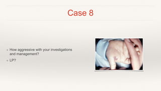 Case 8
❖ How aggressive with your investigations
and management?
❖ LP?
 