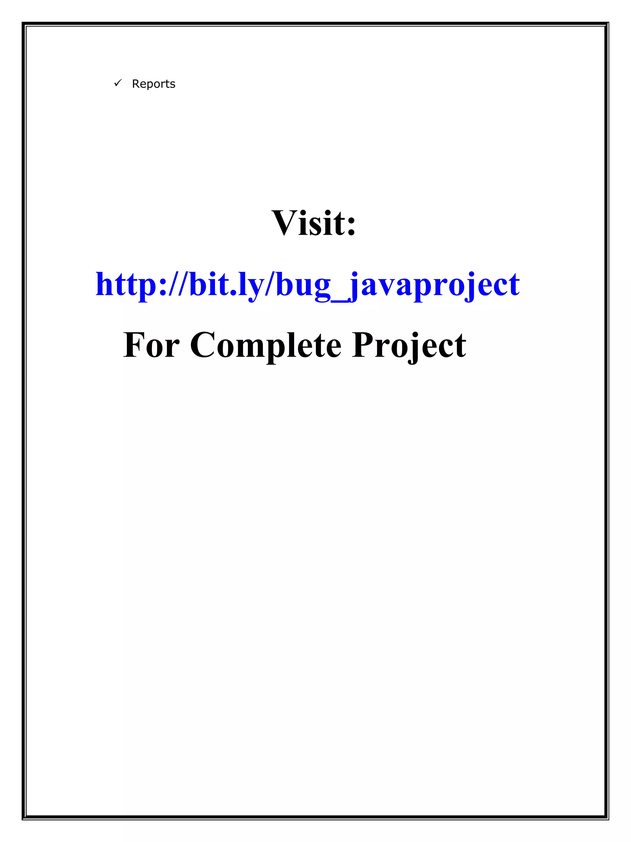  Reports
Visit:
http://bit.ly/bug_javaproject
For Complete Project
 