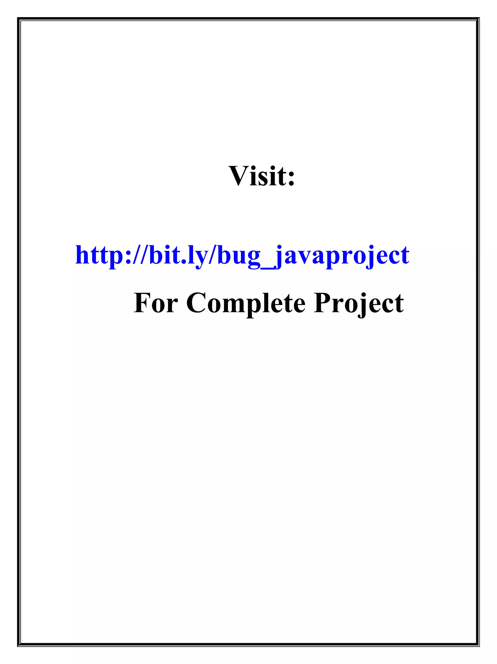 Visit:
http://bit.ly/bug_javaproject
For Complete Project
 