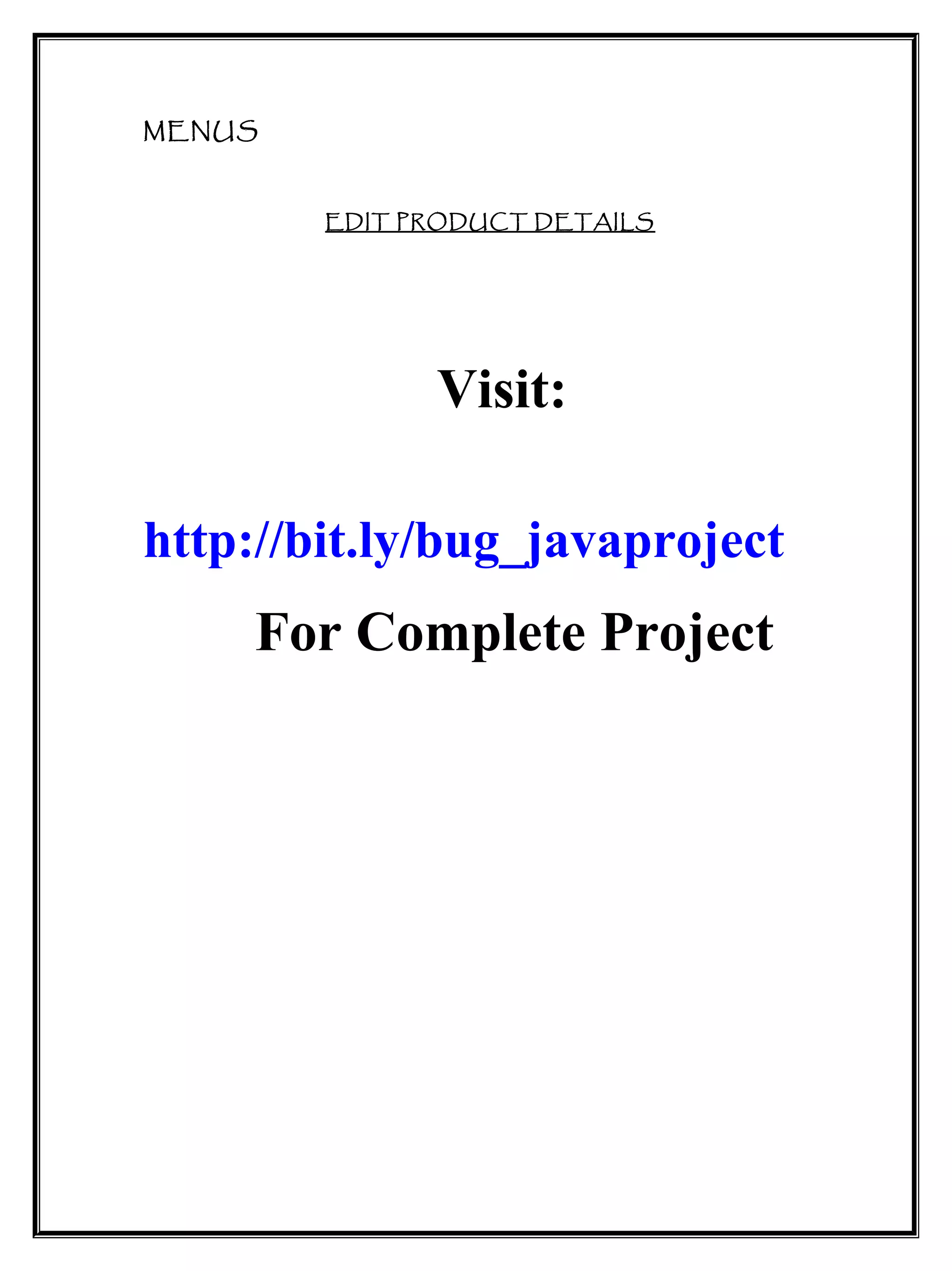 MENUS
EDIT PRODUCT DETAILS
Visit:
http://bit.ly/bug_javaproject
For Complete Project
 