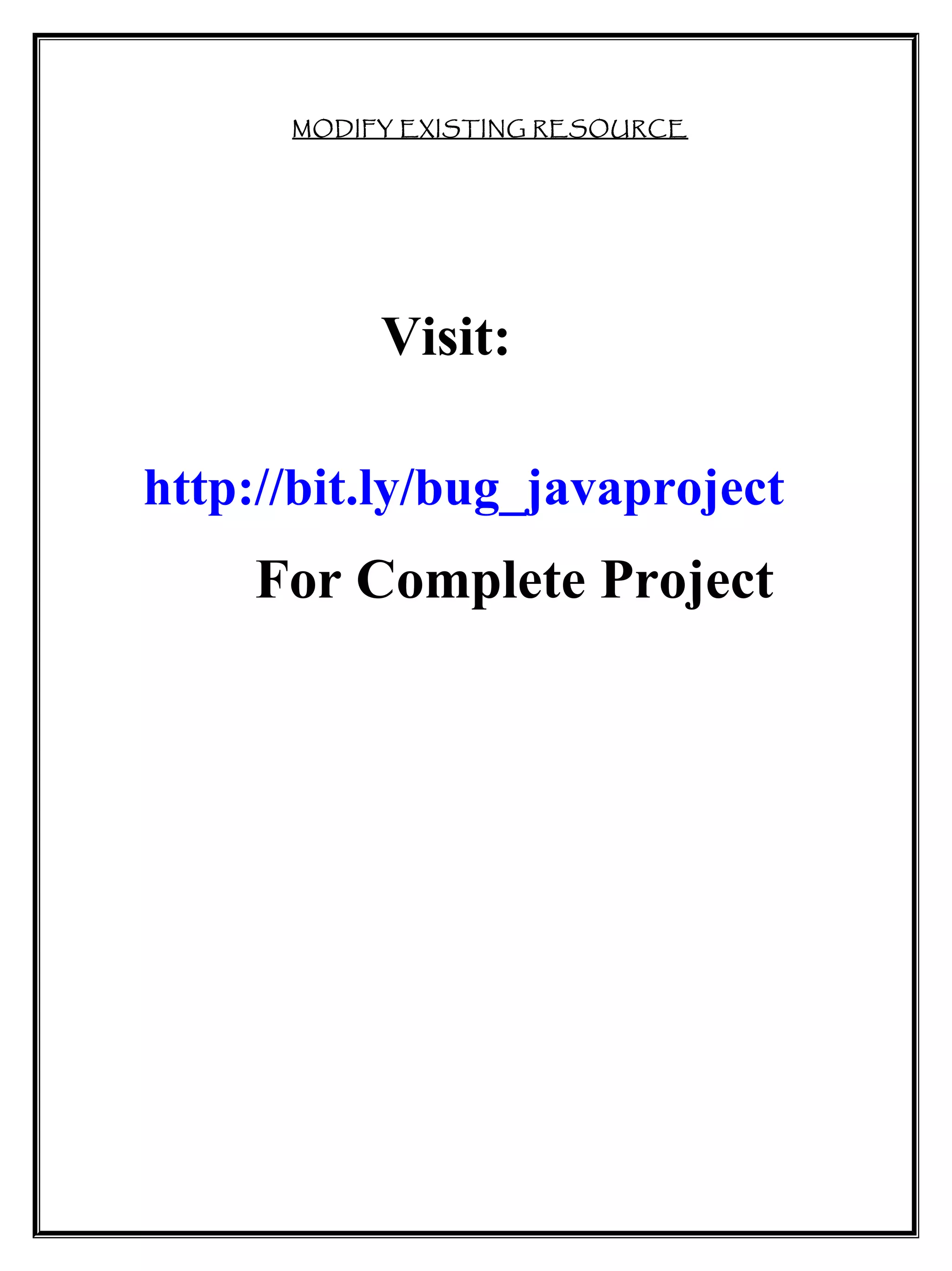 MODIFY EXISTING RESOURCE
Visit:
http://bit.ly/bug_javaproject
For Complete Project
 