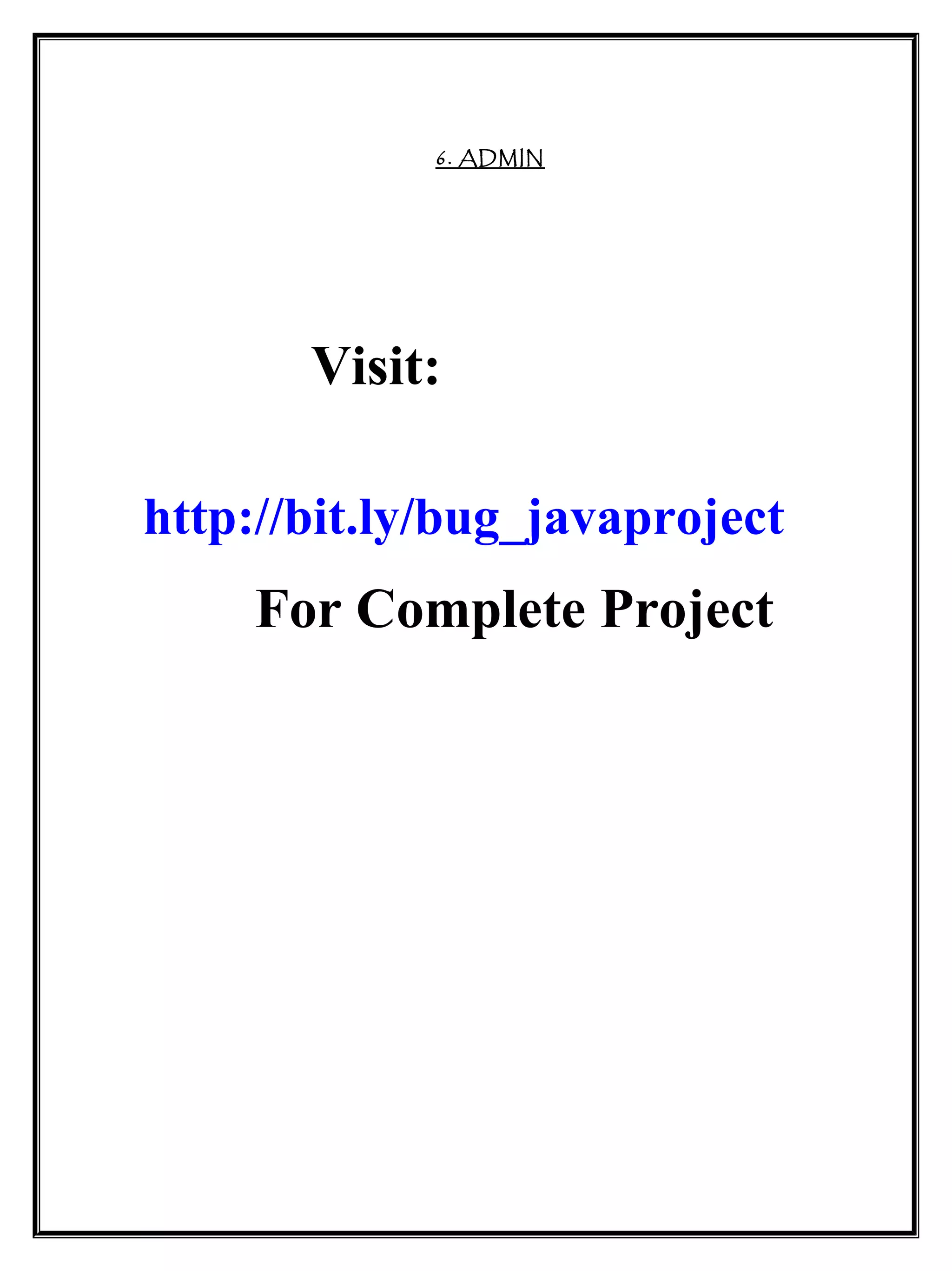 6. ADMIN
Visit:
http://bit.ly/bug_javaproject
For Complete Project
 