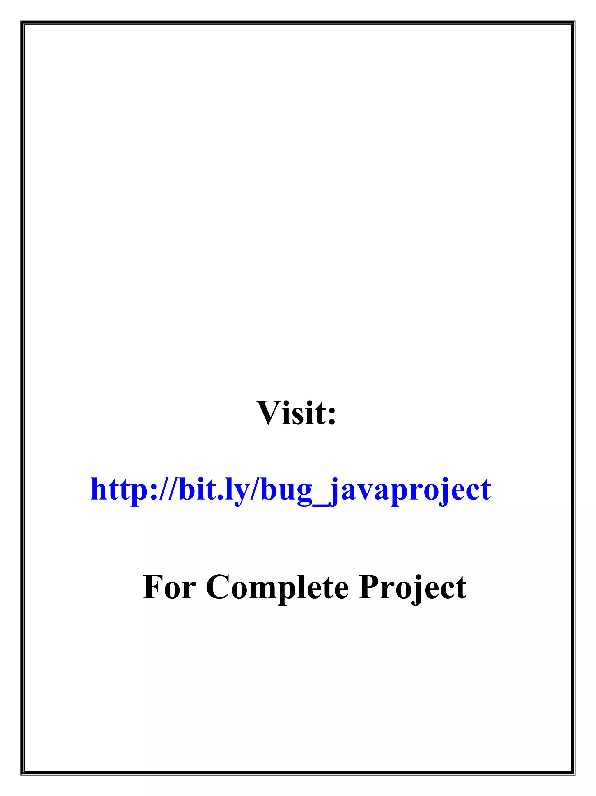Visit:
http://bit.ly/bug_javaproject
For Complete Project
 