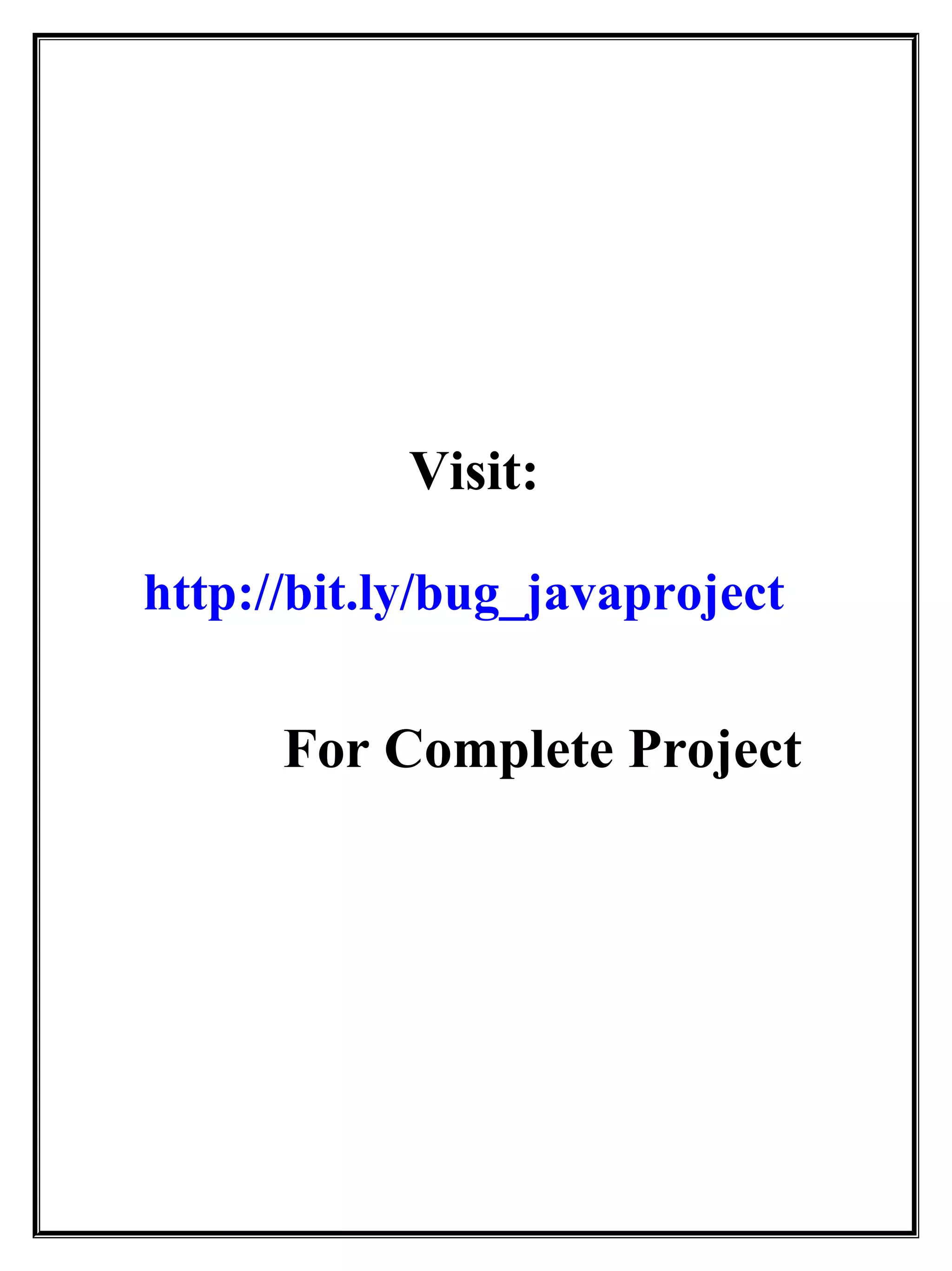 Visit:
http://bit.ly/bug_javaproject
For Complete Project
 