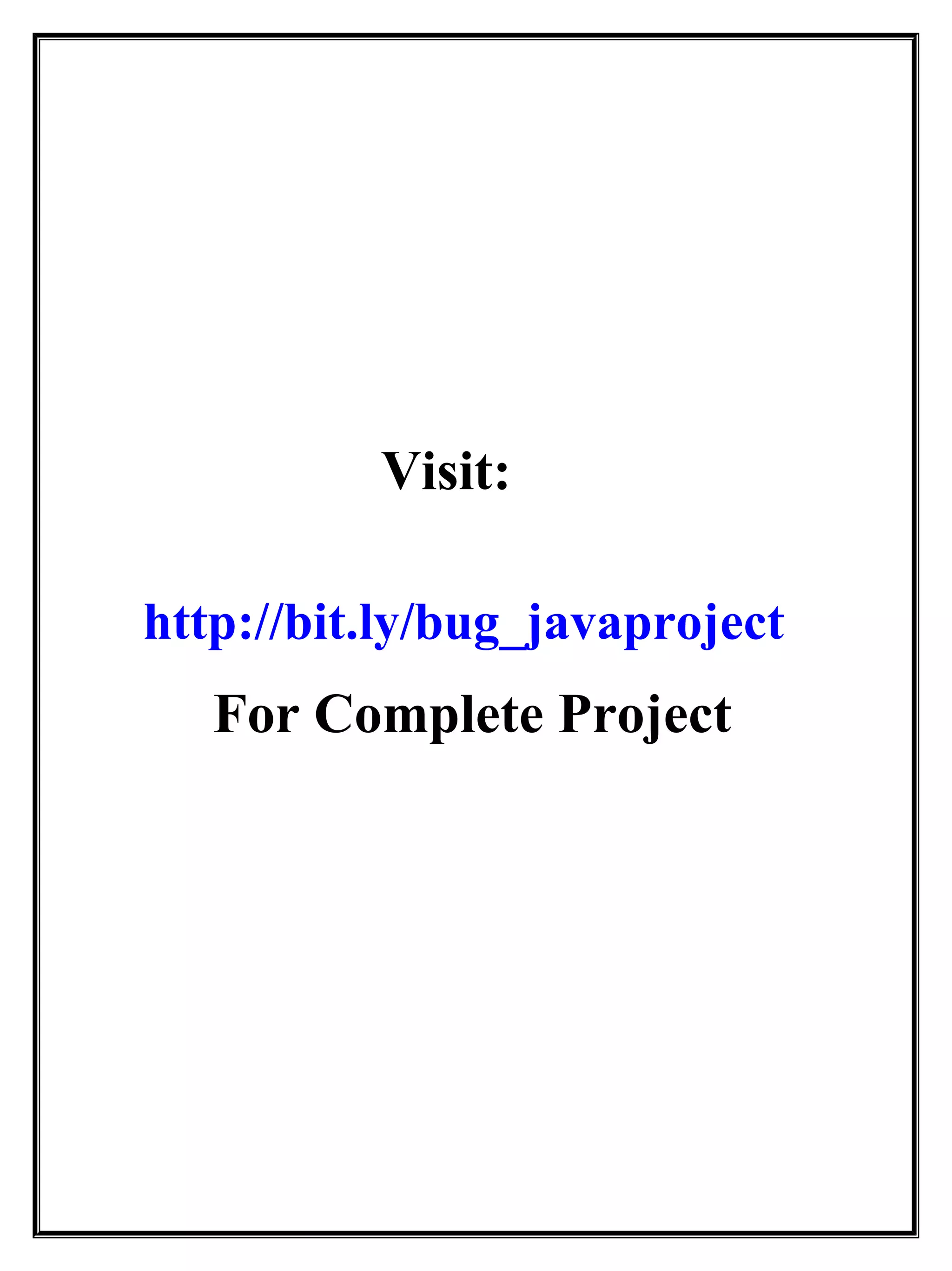 Visit:
http://bit.ly/bug_javaproject
For Complete Project
 