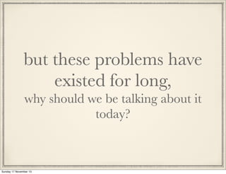 but these problems have
existed for long,
why should we be talking about it
today?

Sunday 17 November 13

 