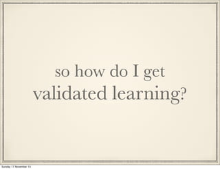 so how do I get

validated learning?

Sunday 17 November 13

 