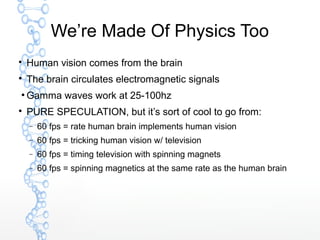 We’re Made Of Physics Too

Human vision comes from the brain

The brain circulates electromagnetic signals
●
Gamma waves...