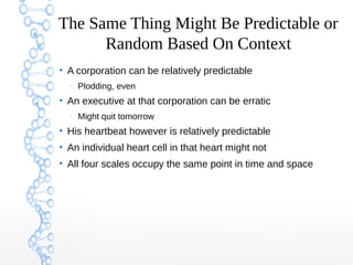 The Same Thing Might Be Predictable or
Random Based On Context
●
A corporation can be relatively predictable
–
Plodding, e...